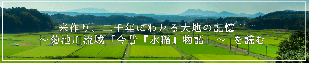 米作り、二千年にわたる大地の記憶～菊池川流域「今昔『水稲』物語」～を読む